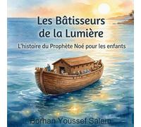 Les Bâtisseurs de la Lumière : Histoires des Prophètes: L’histoire du Prophète Noé pour les enfants - Un livre islamique pour enfants