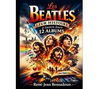 Les Beatles : Leur histoire à travers leurs 12 Albums: L'histoire d'une Révolution musicale