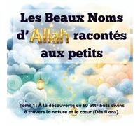 Les Beaux Noms d’Allah racontés aux petits: Tome 1 : À la découverte de 50 attributs divins à travers la nature et le cœur : Dès 4 ans (Arabe, Phonétique, Français) (Mes premiers pas vers Allah)