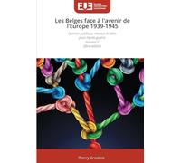 Les Belges face à l'avenir de l'Europe 1939-1945: Opinion publique, réseaux et idées pour l'après-guerre Volume II 2ème édition