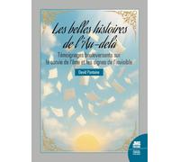 Les belles histoires de l'Au-delà: Témoignages bouleversants sur la survie de l'âme et les signes de l'invisible
