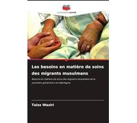 Les besoins en matière de soins des migrants musulmans: Besoins en matière de soins des migrants musulmans de la première génération en Allemagne