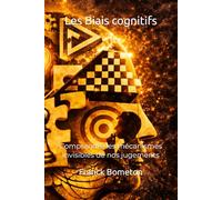 Les Biais cognitifs: Comprendre les mécanismes invisibles de nos jugements
