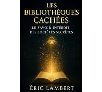 Les Bibliothèques Cachées: Le savoir interdit des sociétés secrètes