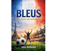 Les Bleus: France, Football, and a Nation in Debate (Football Nations: Stories of Glory and Strife)