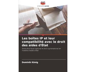 Les boîtes IP et leur compatibilité avec le droit des aides d'État: Entre droit fiscal national et droit supranational en matière d'aides d'État