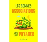 Les bonnes associations dans son potager: Guide complet des meilleures plantes à associer dans son jardin