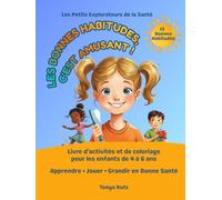Les bonnes habitudes, c'est amusant !: Livre d’activités et de coloriage pour les enfants de 4 à 6 ans Apprendre • Jouer • Grandir en bonne santé (Les Petits Explorateurs de la Santé)