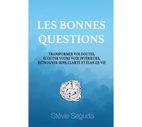 LES BONNES QUESTIONS: TRANSFORMER VOS DOUTES,ÉCOUTER VOTRE VOIX INTÉRIEURE,RETROUVER SENS, CLARTÉ ET ÉLAN DE VIE