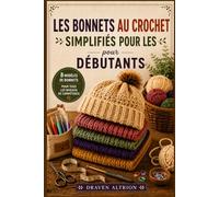 LES BONNETS AU CROCHET SIMPLIFIÉS POUR LES DÉBUTANTS: Techniques étape par étape et patrons simples pour créer des chapeaux élégants et confortables qui s'ajustent parfaitement
