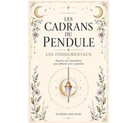 Les cadrans du pendule - Les fondamentaux: Oui, non, pourcentage, alphabet, chiffres, temps et direction