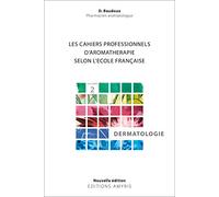 Les cahiers professionnels d'Aromathérapie selon l'école française : Volume 2, Dermatologie