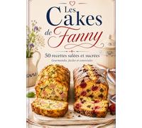 Les cakes de Fanny: 50 recettes salées et sucrées, gourmandes, faciles et conviviales