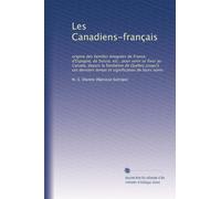Les Canadiens-français: origine des familles émigrées de France, d'Espagne, de Suisse, etc., pour venir se fixer au Canada, depuis la fondation de ... derniers temps et signification de leurs noms