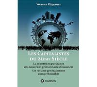 Les Capitalistes du XXIème siècle: La montée en puissance des nouveaux gestionnaires financiers. Un résumé généralement compréhensible