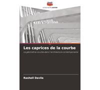 Les caprices de la courbe: La géométrie courbe dans l'architecture contemporaine