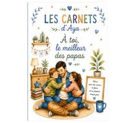 Les carnets d'Aya - A toi, le meilleur des papas.: Carnet de gratitude, souvenirs et mots doux à offrir avec amour.