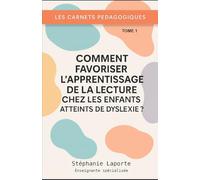 Les Carnets Pédagogiques - T1 - Comment favoriser l’apprentissage de la lecture chez les enfants atteints de dyslexie ? -: - Guide pratique pour enseignants, AESH et professeurs des écoles