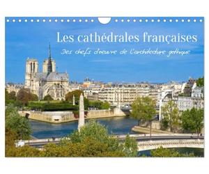 Les cathédrales françaises - Des chefs-d'oeuvre de l'architecture gothique (Calendrier mural 2027 DIN A4 vertical), CALVENDO calendrier mensuel: Les ... chefs-d'oeuvre de l'architecture gothique.