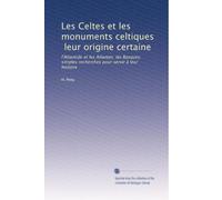 Les Celtes et les monuments celtiques, leur origine certaine: l'Atlantide et les Atlantes; les Basques; simples recherches pour servir à leur histoire