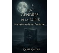 Les Cendres de la Lune: Le premier souffle des Gardiennes (Le Secret de la Lune)