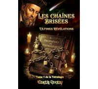 Les Chaînes Brisées - Ultimes Révélations - Tome 1: Nostradamus - Les Chaînes Brisées - Tom 1 de la Tétralogie (Théosophie - Ésotérisme - Mythologie - Prophéties)