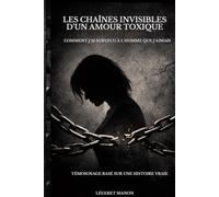 LES CHAÎNES INVISIBLES D’UN AMOUR TOXIQUE: COMMENT J'AI SURVÉCU À L'HOMME QUE J'AIMAIS