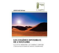 Les Chaînes Invisibles de l'Histoire: Lutte et mémoire : le combat contre l'esclavage dans le milieu Sooninké