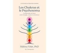 Les Chakras et le Psychosoma: Comprendre les liens entre énergie, corps et conscience (Voyage au coeur des Chakras)