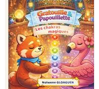 Les Chakras Magiques: Un conte doux et apaisant pour aider les enfants à comprendre, accueillir et équilibrer leurs émotions grâce à la magie des chakras (Les émotions avec Gratouille & Papouillette)