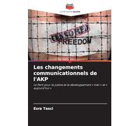 Les changements communicationnels de l'AKP: Le Parti pour la justice et le développement ' hier ' et ' aujourd'hui '