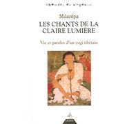 Les chants de la Claire Lumière: Vie et paroles d'un yogi tibétain