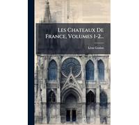 Les Chateaux De France, Volumes 1-2...