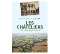 Les chateliers: Mon village au fil des siècles (BEAU PETIT PAYS (MONOGRAPHIE LOCALE))