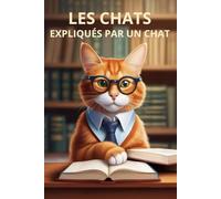 Les chats expliqués par un chat: Histoires drôles et conseils félins pour comprendre les humains (Guides humoristiques - Survivre à la vie)