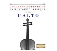 Les Chefs-d'oeuvre de la Musique Classique pour l'Alto: Pièces faciles de Bach, Beethoven, Brahms, Haendel, Haydn, Mozart, Schubert, Tchaïkovski, Vivaldi et Wagner