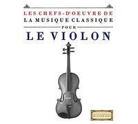 Les Chefs-d'oeuvre de la Musique Classique pour le Violon: Pièces faciles de Bach, Beethoven, Brahms, Haendel, Haydn, Mozart, Schubert, Tchaïkovski, Vivaldi et Wagner