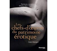 Les chefs-d'oeuvre du patrimoine érotique: Peintures, sculptures, décors, lieux, monuments...