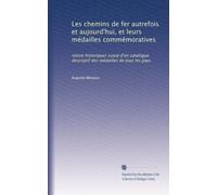 Les chemins de fer autrefois et aujourd'hui, et leurs médailles commémoratives: notice historiques suivie d'un catalogue descriptif des médailles de tous les pays