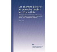 Les chemins de fer et les pouvoirs publics aux États-Unis: Thèse pour le doctorat. L'acte public sur les matières ei-après sera soutenu le samedi 23 janvier 1909, à une heure et demie