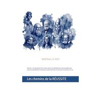 Les chemins de la Réussite - volume 1: De Léonard de Vinci à Jules Verne, les méthodes de 7 personnalités pour vaincre le harcèlement, l'exclusion, la peur de l'échec et retrouver la confiance en soi
