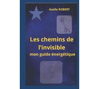 Les chemins de l'invisible: mon guide énergétique