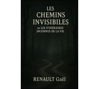 Les Chemins Invisibles: ou les itinéraires inconnus de la vie