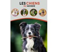 Les chiens du monde: Ce livre magnifiquement illustré vous guide à la découverte de chaque race berger allmand, border collie, husky, dalmatien.. de ... uniques et leurs particularités physiques.