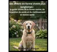 Les chiens en forme vivent plus longtemps : le guide ultime de la forme canine, de la gestion du poids et du vieillissement en bonne santé