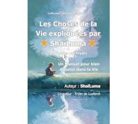 Les Choses de la Vie expliquée par ShaïLuma: Un manuel pour bien débuter dans la Vie (And What If ... (Et si ...))