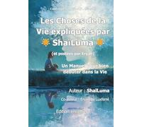 Les Choses de la Vie expliquée par ShaïLuma: Un manuel pour bien débuter dans la Vie (And What If ... (Et si ...))