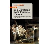 Les Chrétiens dans l'Empire Romain: Des persécutions à la conversion Ier-IVe siècle