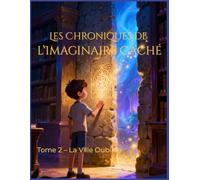 Les Chroniques de l’Imaginaire Caché Tome 2 - La Ville Oubliée: Une aventure fantastique pour enfants de 8 à 12 ans entre mystère, imagination et mondes cachés