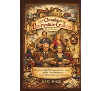 Les Chroniques des Bonaventure-Cruchon - Tome I: Du Remarquable Bonheur d'une Famille qui se Croit Heureuse, et des Mécomptes qui s'ensuivent